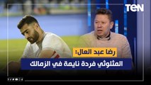 رضا عبد العال: المثلوثي فرده نايمه في الزمالك.. والسبب في نتائج الزمالك السيئة 