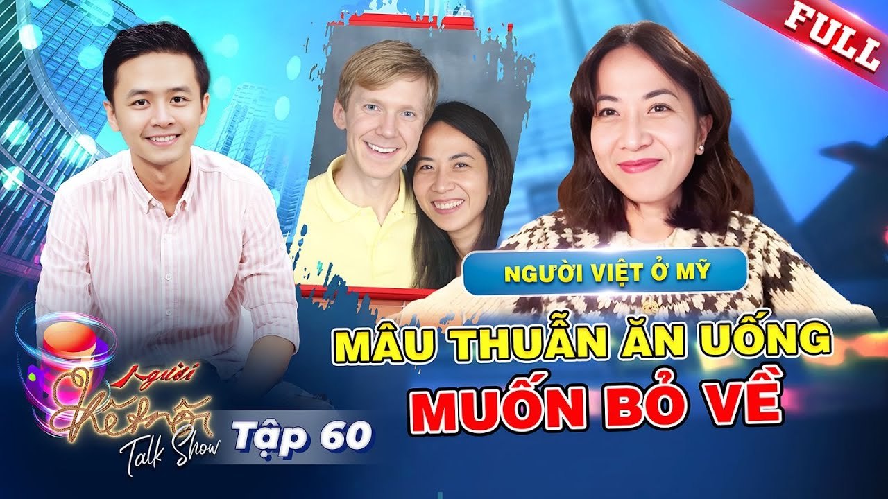 Người Kết Nối 60  Bỏ hết tất cả theo chồng sang Mỹ Tiktoker mâu thuẫn ăn uống muốn bỏ về nước