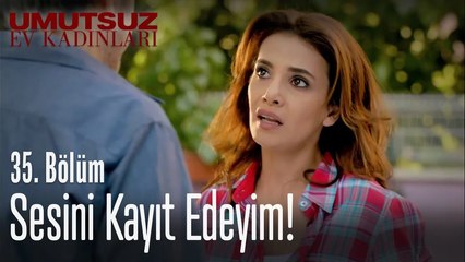 Sesini kayıt edeyim! - Umutsuz Ev Kadınları 35. Bölüm