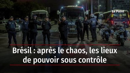 Brésil : après le chaos, les lieux de pouvoir sous contrôle