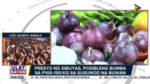 Presyo ng sibuyas, posibleng bumaba ang presyo sa P100 - P150 kada kilo sa susunod na buwan