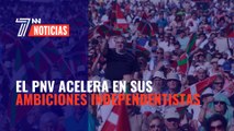 El PNV acelera en sus ambiciones independentistas