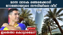 സൗദിയിൽ ക്രിസ്റ്റ്യാനോ താമസിക്കുന്ന വിടിന് മാസവാടക രണ്ടരക്കോടി