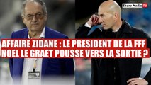 Affaire Zidane  : Le président de la FFF Noël Le Graët poussé à la démission ?