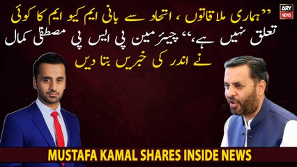 "Founder MQM has nothing to do with our meetings, alliance," Mustafa Kamal