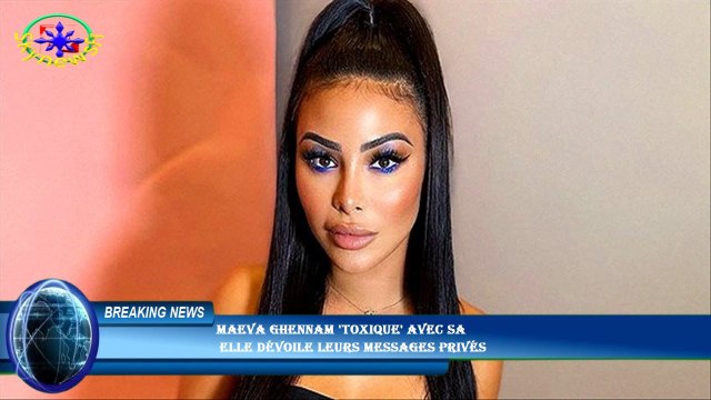 Maeva Ghennam 'toxique' avec sa elle dévoile leurs messages privés