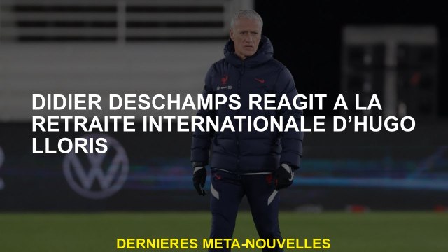 Didier Deschamps réagit à la retraite internationale d'Hugo Lloris