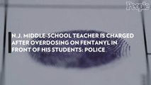 N.J. Middle-School Teacher Is Charged After Overdosing on Fentanyl in Front of His Students: Police