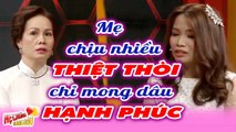 Mẹ Chồng Đơn Thân Chịu Thiệt Thòi Mong Muốn Trao Trọn Hanh Phúc Cho Dâu