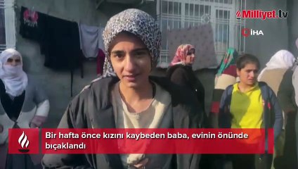 Bir hafta önce kızını kaybeden baba, evinin önünde bıçaklandı