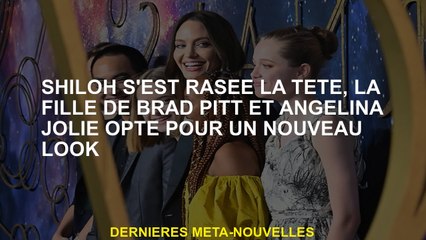 Shiloh a rasé la tête, la fille de Brad Pitt et Angelina Jolie opte pour un nouveau look