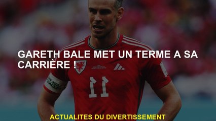 Gareth Bale met fin à sa carrière!