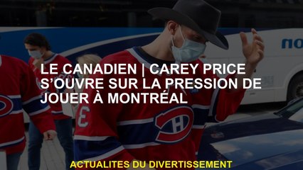 Le CanadienCarey Price ouvre la pression pour jouer à Montréal