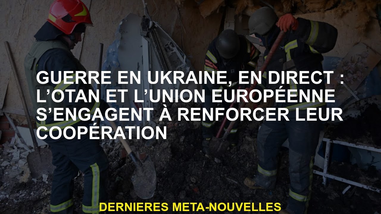 Guerre en Ukraine, en direct: l'OTAN et l'Union européenne s'engagent à renforcer leur coopération