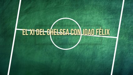 El XI del Chelsea con Joao Félix