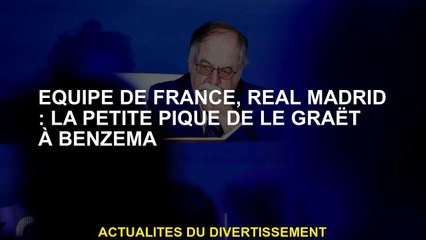Équipe française, Real Madrid: Le Petite Pique de Le Graët à Benzema