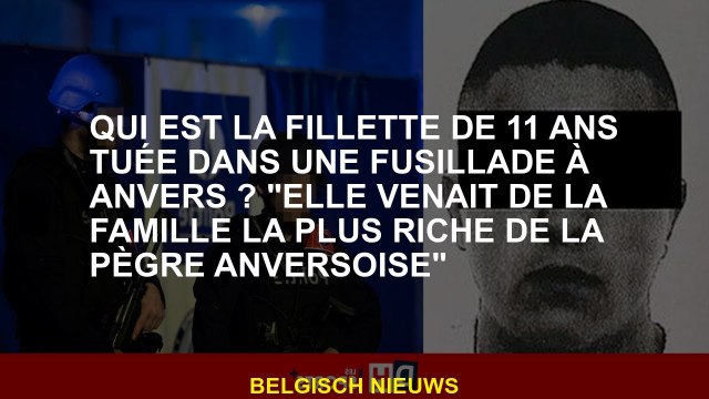 Qui est la fille de 11 ans tuée lors d'une fusillade à Anvers? Elle est venue de la famille la plus