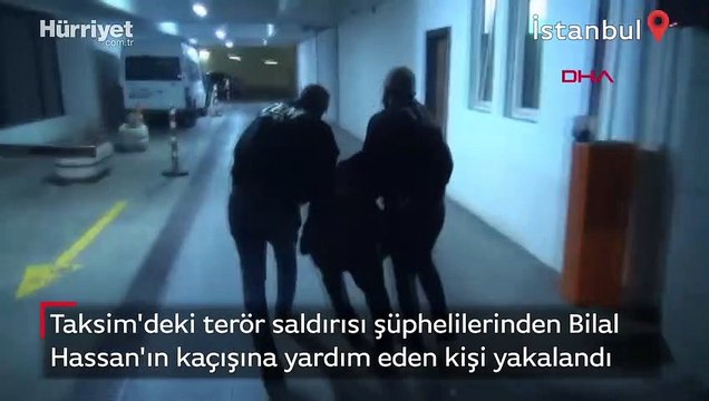 Taksim'deki terör saldırısı şüphelilerinden Bilal Hassan'ın kaçışına yardım eden kişi yakalandı