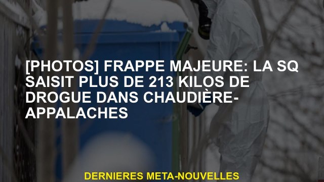 [Photos] grève majeure: le SQ saisit plus de 213 kilos de drogues dans les chaudières-appalaches