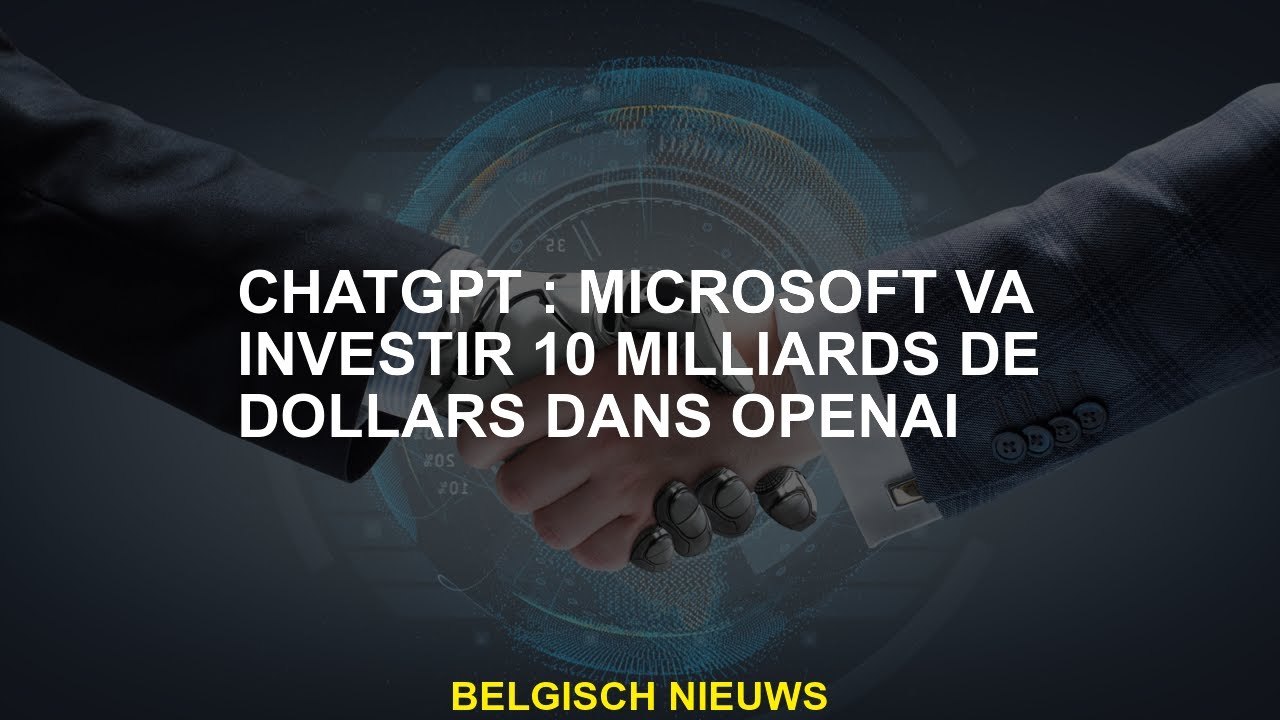 Chatgpt: Microsoft investira 10 milliards de dollars dans OpenAI