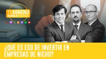 Tu dinero nunca duerme ¿Qué es eso de invertir en empresas de nicho?