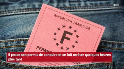 Il passe son permis de conduire et se fait arrêter quelques heures plus tard !