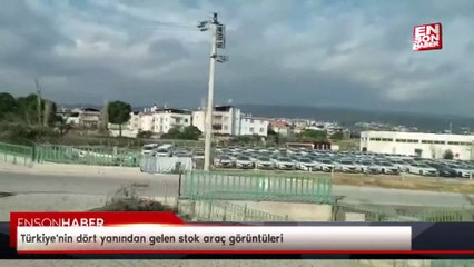 Türkiye'nin dört yanından gelen stok araç görüntüleri