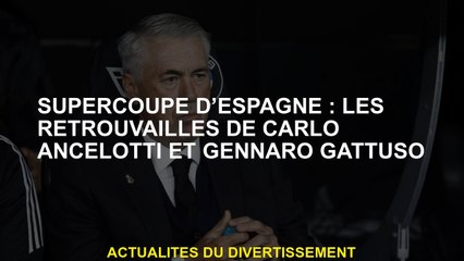 Super Coupe espagnole: la réunion de Carlo Ancelotti et Gennaro Gattuso