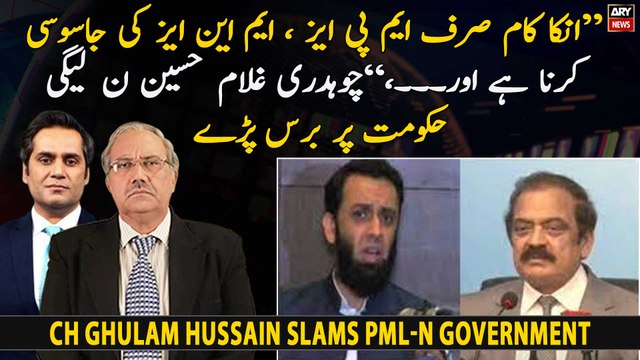 Inka Kam Sirf MPAs Or MNAs Ki Jasoori Karna Hai Or..., Chaudhry Ghulam Hussain