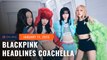 BLACKPINK becomes 1st K-pop act to headline Coachella