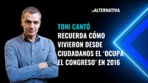 Toni Cantó recuerda cómo vivieron desde Ciudadanos el ‘Ocupa el Congreso’ en 2016