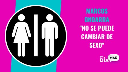 Marcos Ondarra: 'No se puede cambiar de sexo'