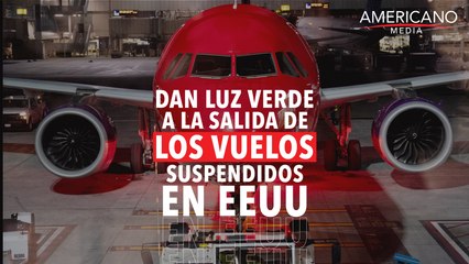 Dan luz verde a la salida de los vuelos suspendidos en EE.UU.
