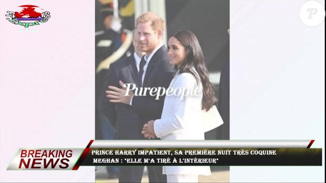 Prince Harry impatient, sa première nuit très coquine Meghan : Elle m'a tiré à l'intérieur