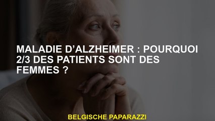 Maladie d'Alzheimer: Pourquoi 2/3 des patients?