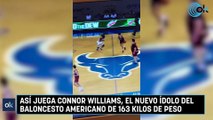 Así juega Connor Williams, el nuevo ídolo del baloncesto americano de 163 kilos de peso