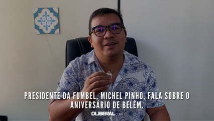 Presidente da Fumbel, Michel Pinho, fala sobre o aniversário de Belém