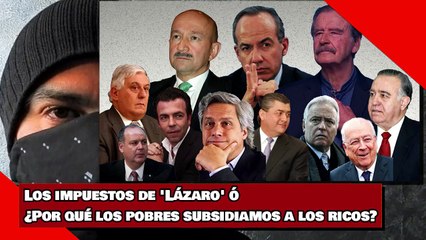Los impuestos de 'Lázaro' ó ¿Por qué los pobres subsidiamos a los ricos?
