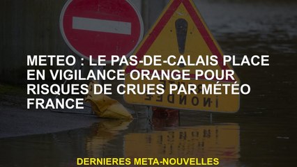 Météo: Pas-de-Calais placé en alerte orange pour le risque d'inondations de MÉTÉO FRANCE