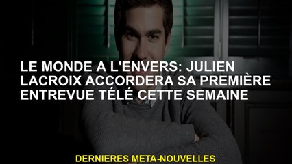 Le monde à l'envers: Julien Lacroix accordera sa première interview télévisée cette semaine