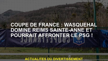 Coupe française: Wasquehal domine Reims Sainte-Anne et pourrait affronter le PSG!