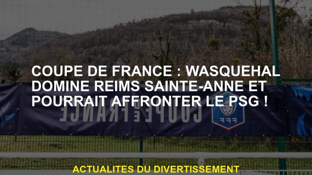 Coupe française: Wasquehal domine Reims Sainte-Anne et pourrait affronter le PSG!