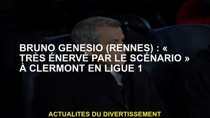 Bruno Genesio : "Très bouleversé par le scénario" à Clermont dans la Ligue 1