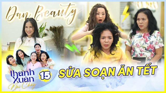 Sửa soạn làm tóc ăn tết đòi bảo hành trọn đời và cái kết Phim Sitcom THANH XUÂN MÃI CHÁY 15