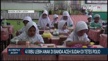 41 Ribu Lebih Anak-Anak di Banda Aceh Sudah di Tetes Polio