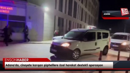 Adana'da, cinayete karışan şüphelilere özel harekat destekli operasyon
