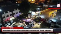 İstanbul merkezli hayali ihracat ve rüşvet operasyonunda 11 zanlı yakalandı