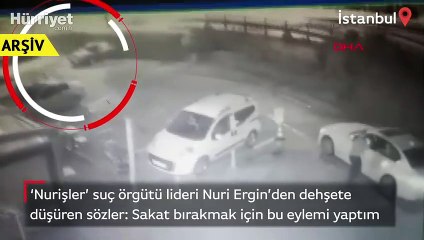 'Nurişler' suç örgütü lideri Nuri Ergin'den dehşete düşüren sözler