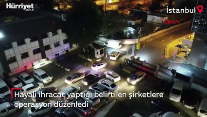Hayali ihracat yaptığı belirtilen şirketlere  operasyon düzenledi
