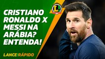 Cristiano Ronaldo x Messi na Arábia Saudita? - LANCE! Rápido